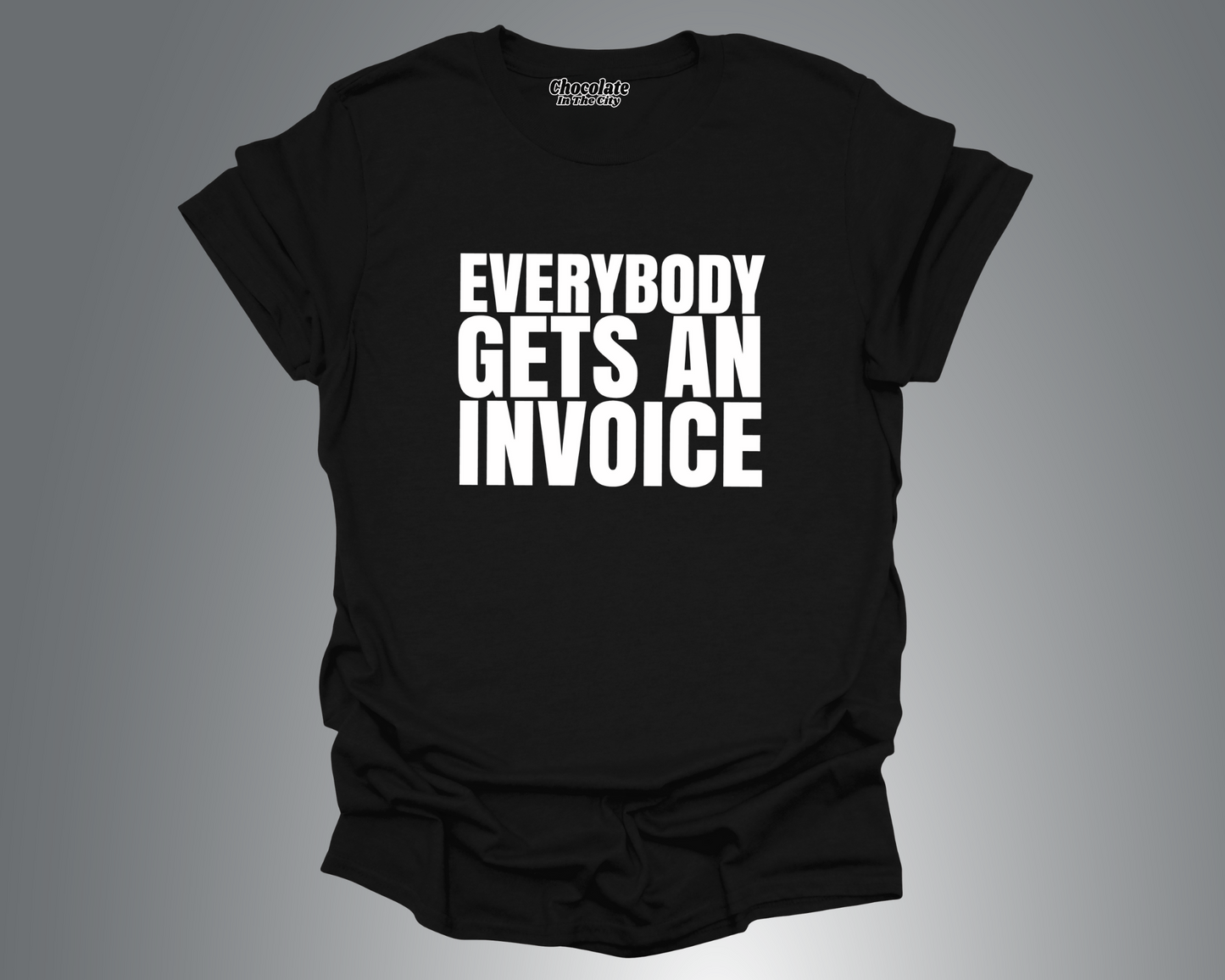 Everybody Gets An Invoice- T-Shirt
